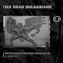 SIX DEAD BULGARIANS | Microcosmos Records Series EP. 26 | 05/01/2023
