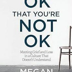 Epub✔ It's OK That You're Not OK: Meeting Grief and Loss in a Culture That Doesn't