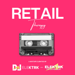 RETAIL Therapy | The Mixtape Curated by DJ ELEKTRK & ELEKTRK ENTERTAINMENT | Vol. 1