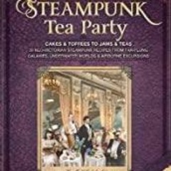 epub Steampunk Tea Party Cakes Toffees to Jams Teas - 30 Neo-Victorian Steampunk Recipes from