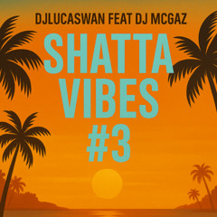 SHATTA VIBES #3 (DJLUCASWAN X DJ MCGAZ)