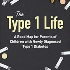 [Get] KINDLE 💑 The Type 1 Life: A Road Map for Parents of Children with Newly Diagno