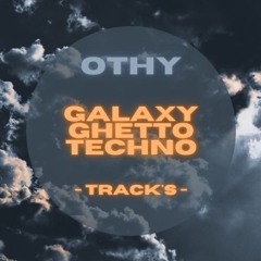 OTHY - GALAXY GHETTO TECHNO - TRACKS