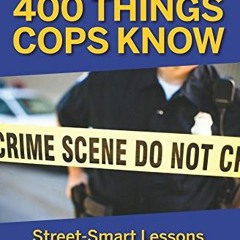 free EBOOK 💑 400 Things Cops Know: Street-Smart Lessons from a Veteran Patrolman by