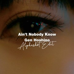 Ain't Nobody Know - Gen Hoshino 星野源 (Alphashot Edit) **Free Download**