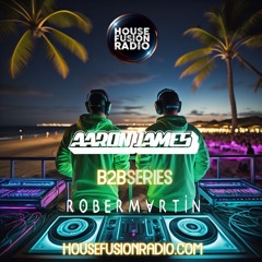 Rober Martin X Aaron James - B2B Producer Series Ep.36 - House Fusion Radio