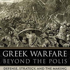 [FREE] KINDLE 🖌️ Greek Warfare beyond the Polis: Defense, Strategy, and the Making o