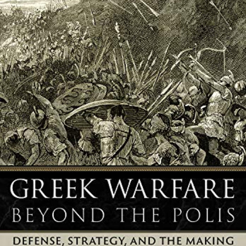 [ACCESS] KINDLE 🖊️ Greek Warfare beyond the Polis: Defense, Strategy, and the Making