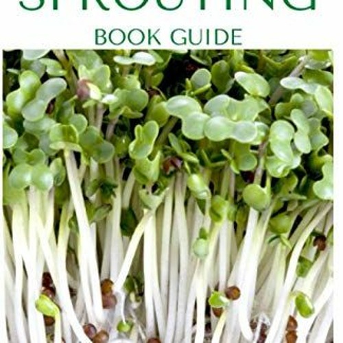 [Read] EPUB 📧 THE SPROUTING BOOK GUIDE: The Ultimate Guide On How to Grow and Use Sp