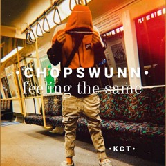 CHOPS WUNN - feeling the same (prod: chopswunn)  • K C T • L L •