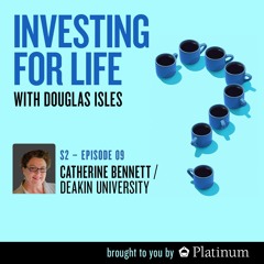 Investing for Life, S2 | E9: Catherine Bennett, Alfred Deakin Professor @ Deakin University