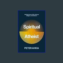 (<E.B.O.O.K.$) 📚 Spiritual Atheist: Making Sense of Life, Science, Religion, and Atheism (Spiritua