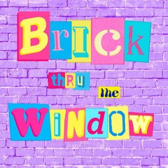 BRICK THRU THE WINDOW