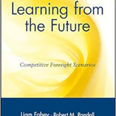 [Get] KINDLE 📧 Learning from the Future: Competitive Foresight Scenarios by Liam Fah