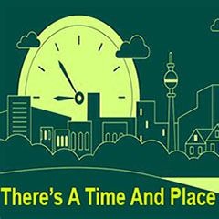 There's a time and place