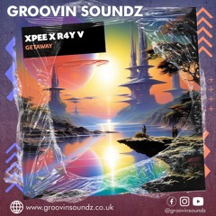 Xpee & R4Y V - Getaway **Out On Groovin Soundz 9th Feb!!!