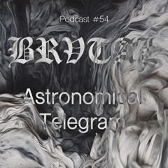 054 BRVTAL PODCAST // Astronomical Telegram