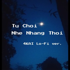 Tu Choi Nhe Nhang Thoi(Lo-Fi ver. by 4KAI)| Phuc Du ft. Bich Phuong