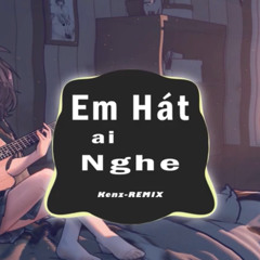 Em Hát Ai Nghe - Hot Tiktok - Orange (Kenz - Remix)   Lời Em Hát Ai Nghe Liệu Thấu   Audio Lyric