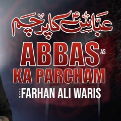 Abbas (a.s) Ka Parcham  --  Farhan Ali Waris  --  2021