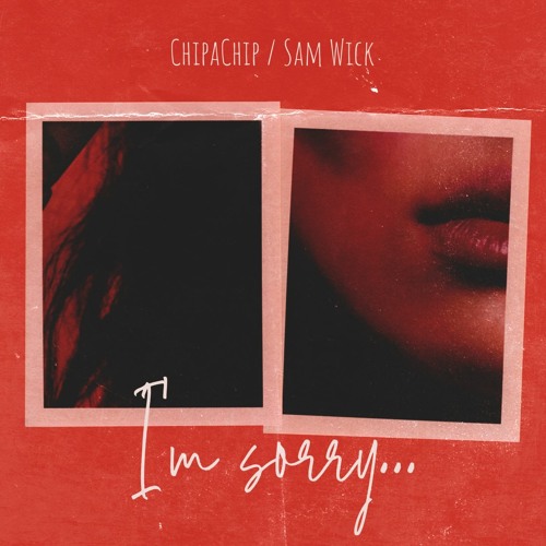 ChipaChip, Sam Wick - I'm Sorry