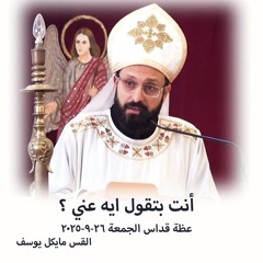 أنت بتقول ايه عني ؟ القس مايكل يوسف -26 -9 -2025- قداس الجمعة