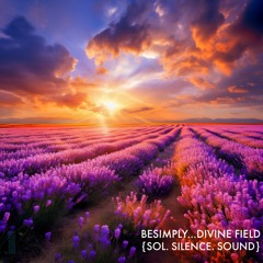 BeSimply...Divine Field. {Sol. Silence. Sound}