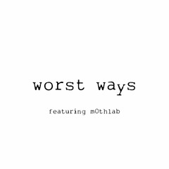 worst ways *ft. m0thlab*