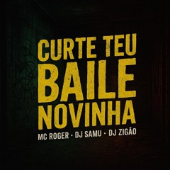 CURTE TEU BAILE NOVINHA - MC ROGER, DJ SAMU, DJ ZIGÃO