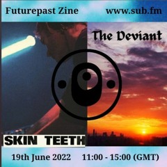 Futurepast Zine with The Deviant and Skin Teeth - 19 Jun 2022