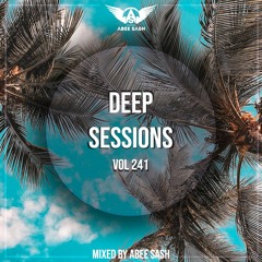 Deep Sessions - Vol 241 ★ Mixed By Abee Sash