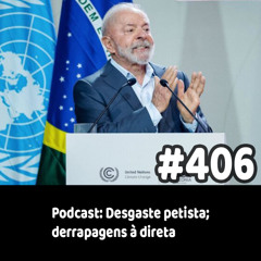 406 - Podcast: Desgaste petista; derrapagens à direta