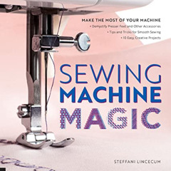 [Get] KINDLE 💔 Sewing Machine Magic: Make the Most of Your Machine by  Steffani Linc