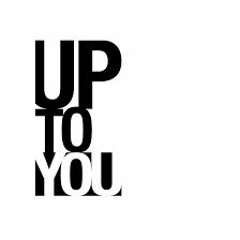 Up To You