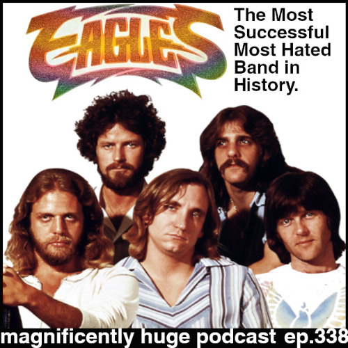 Episode 338 - Eagles: The Most Successful Most Hated Band in History