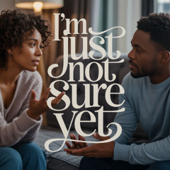 I'm Just Not Sure Yet