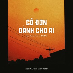 Cô Đơn Dành Cho Ai(Lo-fi Ver.) - Lee Ken, Nal x DADO