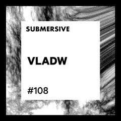 Submersive Podcast 108 - VLADW (Planet Rythm, Genesa Records, Dynamic Reflection)