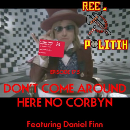 Episode 175 - Don't Come Around Here No Corbyn (ft. Daniel Finn)