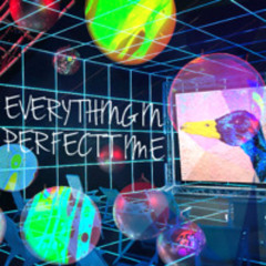 Everything In Perfect Time