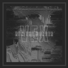 Vex - Run The Border (Free Download)