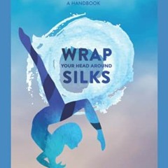 VIEW KINDLE PDF EBOOK EPUB Wrap Your Head Around Silks: Understanding Aerial Silks by