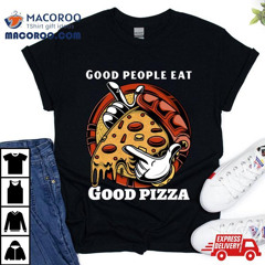 Good People Eat Good Pizza Art Shirt