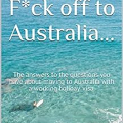free KINDLE 💑 Might F*ck off to Australia...: The answers to the questions you have