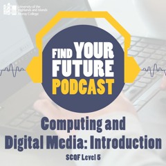 Find Your Future: Podcast - Episode 6 – Computing and Digital Media: Introduction (SCQF Level 5)