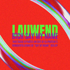 BTCH SAY MY NAME - LAUWEND - [FREE DL]
