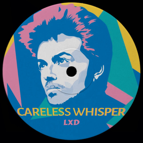 Careless Whisper (LXD Bootleg)