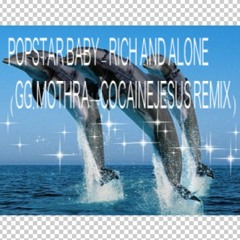 POPSTAR BABY - RICH AND ALONE (GG.MOTHRA & COCAINEJESUS REMIX) [limewire rip]