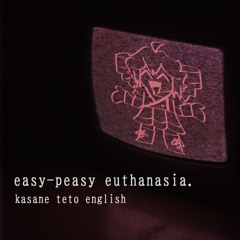Easy-Peasy Euthanasia【Kasane Teto 重音テト English Cover】