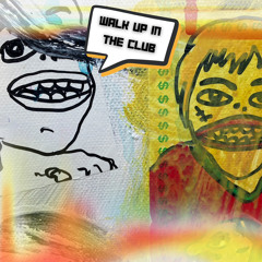 Walk up in the club...